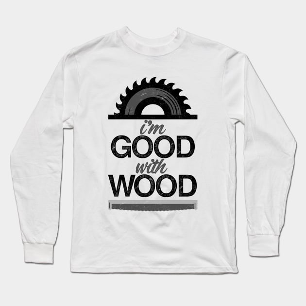 I'm Good With Wood Long Sleeve T-Shirt by iconicole